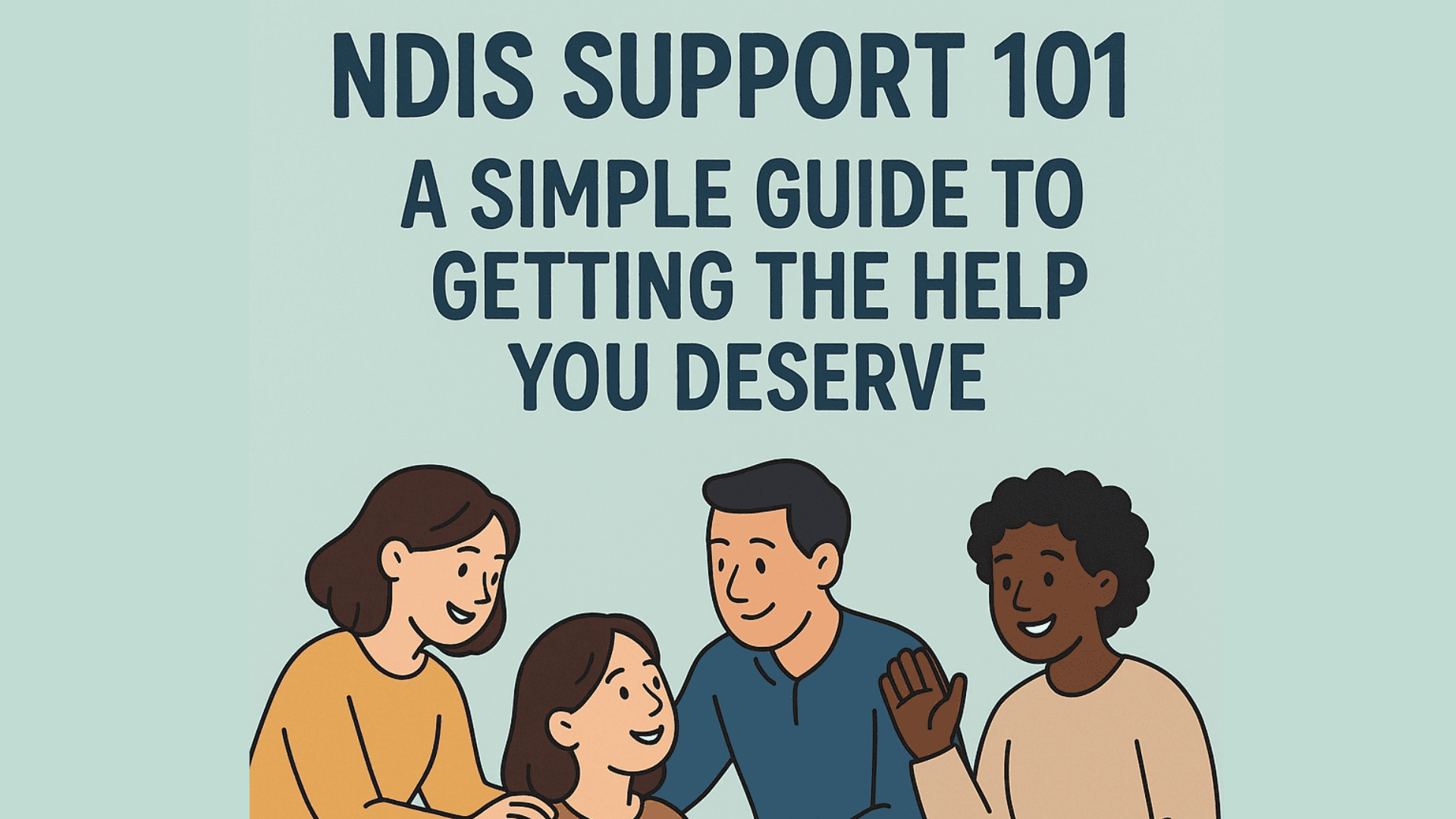 NDIS Disability Support 101: A Simple Guide to Getting the Help You Deserve